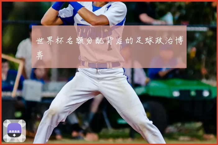 世界杯名额分配背后的足球政治博弈