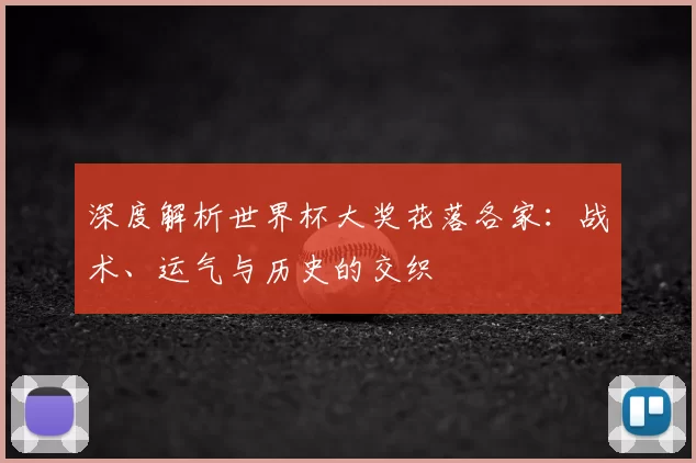 深度解析世界杯大奖花落各家：战术、运气与历史的交织