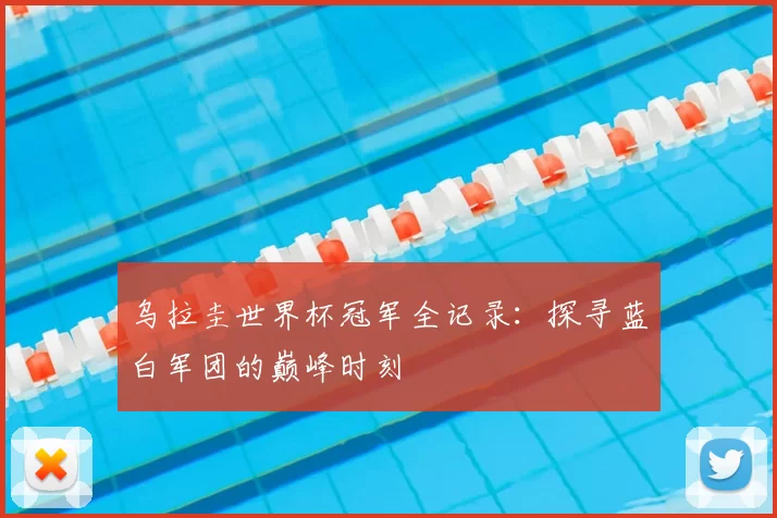 乌拉圭世界杯冠军全记录:探寻蓝白军团的巅峰时刻