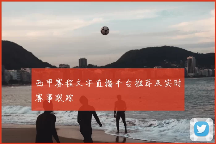西甲赛程文字直播平台推荐及实时赛事跟踪