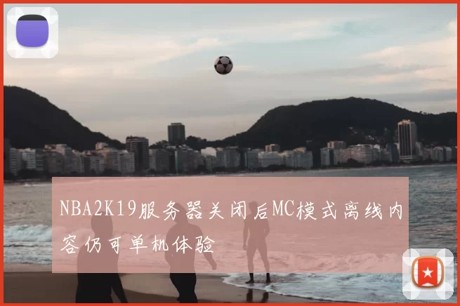 NBA2K19服务器关闭后MC模式离线内容仍可单机体验
