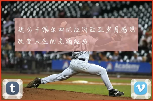 迭戈卡佩尔回忆拉玛西亚岁月感恩改变人生的点滴经历