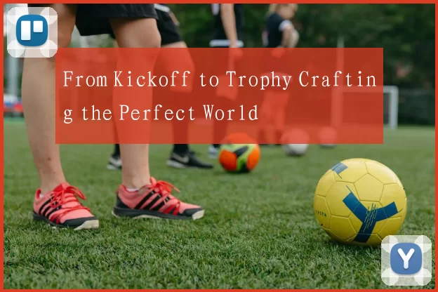 From Kickoff to Trophy Crafting the Perfect World