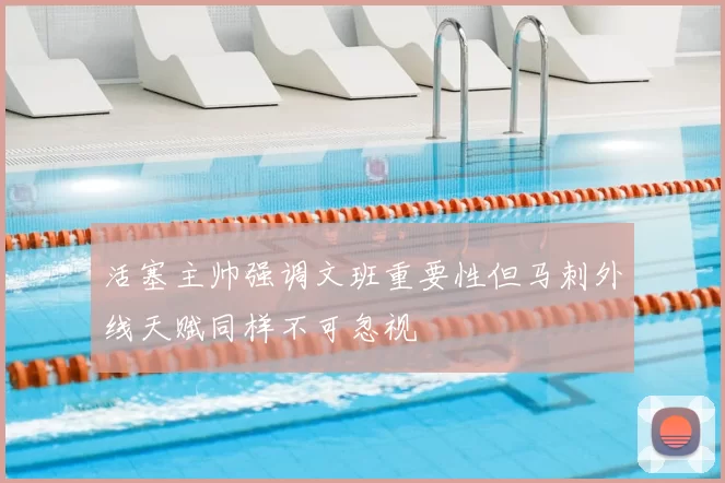 活塞主帅强调文班重要性但马刺外线天赋同样不可忽视