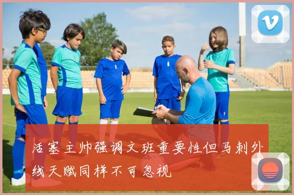 活塞主帅强调文班重要性但马刺外线天赋同样不可忽视