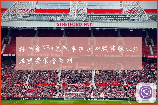 林书豪NBA总冠军经历回顾其职业生涯重要荣誉时刻