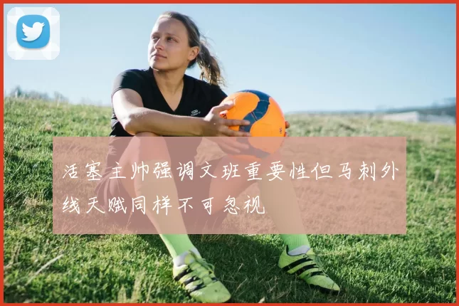 活塞主帅强调文班重要性但马刺外线天赋同样不可忽视