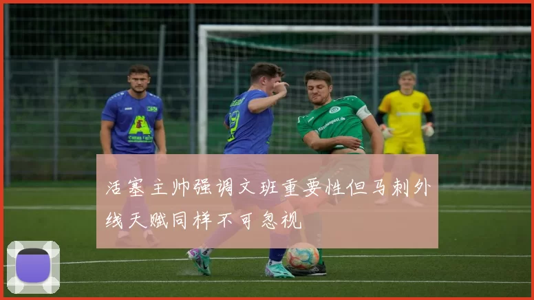 活塞主帅强调文班重要性但马刺外线天赋同样不可忽视