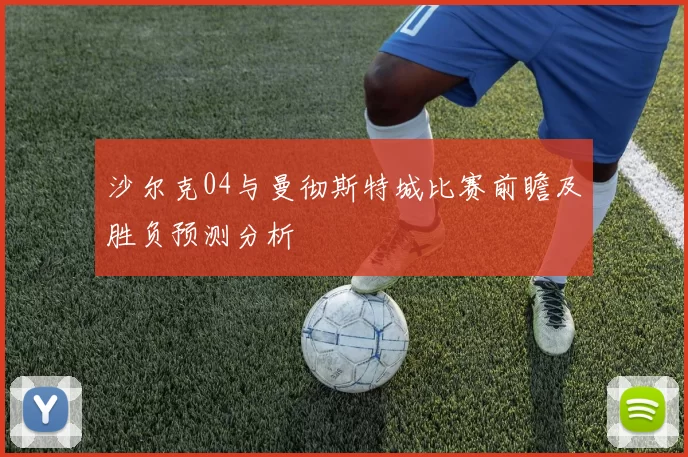 沙尔克04与曼彻斯特城比赛前瞻及胜负预测分析