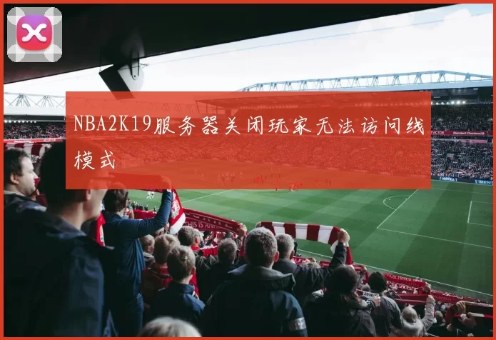 NBA2K19服务器关闭玩家无法访问线模式