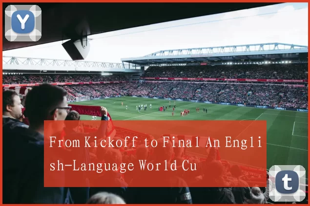 From Kickoff to Final An English-Language World Cu